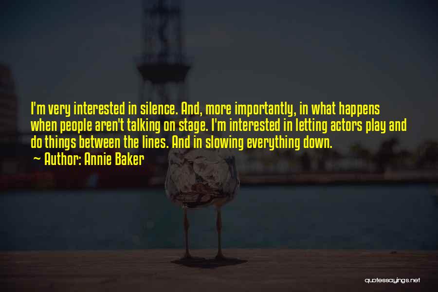 Annie Baker Quotes: I'm Very Interested In Silence. And, More Importantly, In What Happens When People Aren't Talking On Stage. I'm Interested In