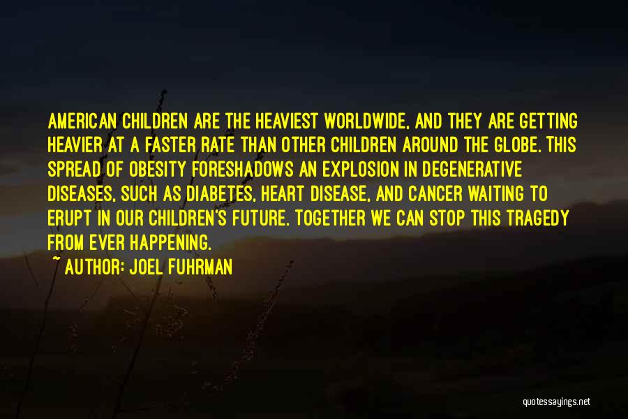 Joel Fuhrman Quotes: American Children Are The Heaviest Worldwide, And They Are Getting Heavier At A Faster Rate Than Other Children Around The