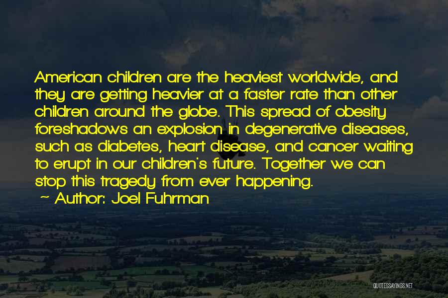 Joel Fuhrman Quotes: American Children Are The Heaviest Worldwide, And They Are Getting Heavier At A Faster Rate Than Other Children Around The