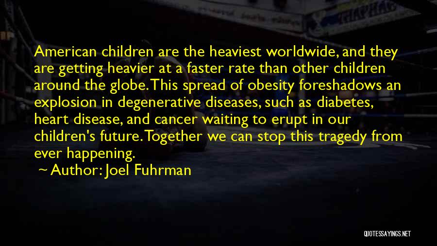 Joel Fuhrman Quotes: American Children Are The Heaviest Worldwide, And They Are Getting Heavier At A Faster Rate Than Other Children Around The