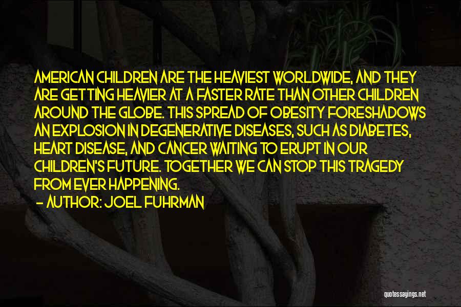 Joel Fuhrman Quotes: American Children Are The Heaviest Worldwide, And They Are Getting Heavier At A Faster Rate Than Other Children Around The