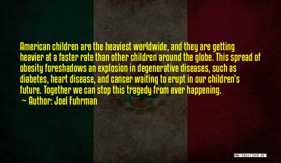 Joel Fuhrman Quotes: American Children Are The Heaviest Worldwide, And They Are Getting Heavier At A Faster Rate Than Other Children Around The