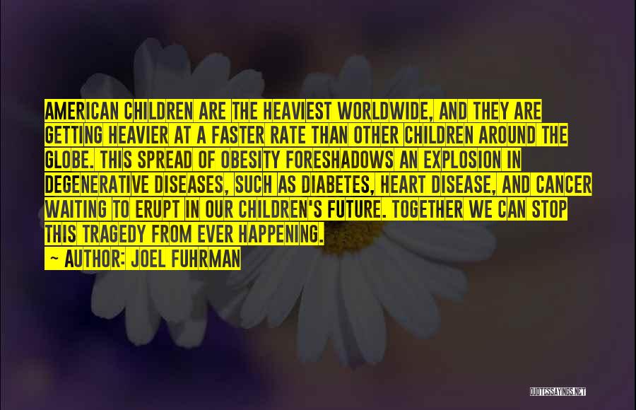 Joel Fuhrman Quotes: American Children Are The Heaviest Worldwide, And They Are Getting Heavier At A Faster Rate Than Other Children Around The