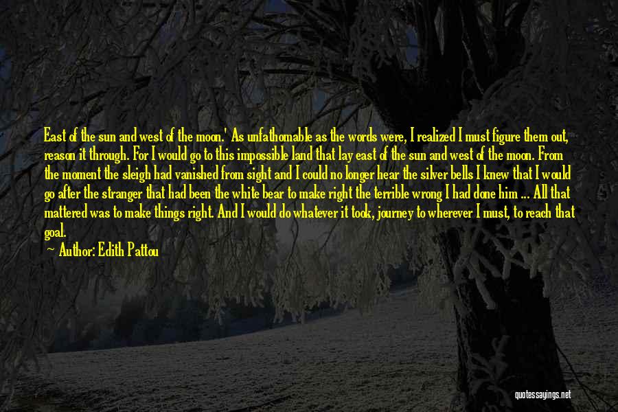 Edith Pattou Quotes: East Of The Sun And West Of The Moon.' As Unfathomable As The Words Were, I Realized I Must Figure