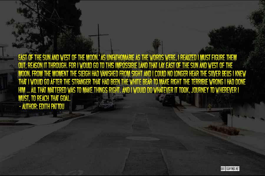 Edith Pattou Quotes: East Of The Sun And West Of The Moon.' As Unfathomable As The Words Were, I Realized I Must Figure