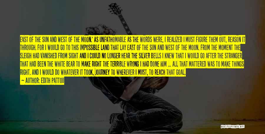 Edith Pattou Quotes: East Of The Sun And West Of The Moon.' As Unfathomable As The Words Were, I Realized I Must Figure