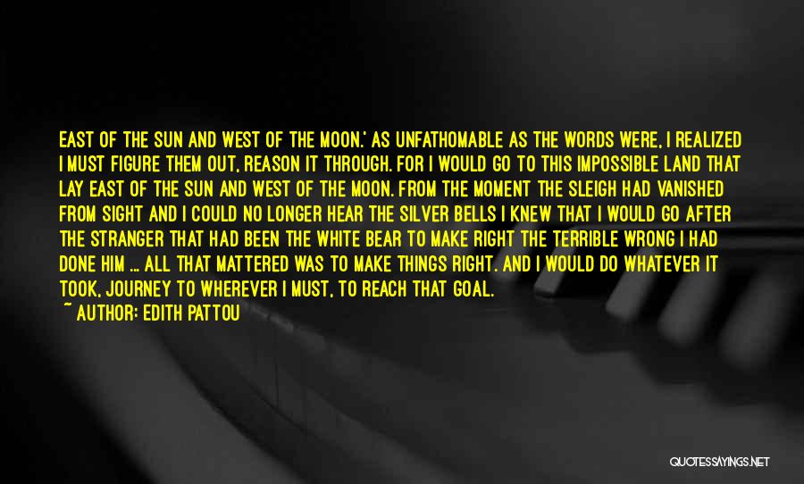 Edith Pattou Quotes: East Of The Sun And West Of The Moon.' As Unfathomable As The Words Were, I Realized I Must Figure