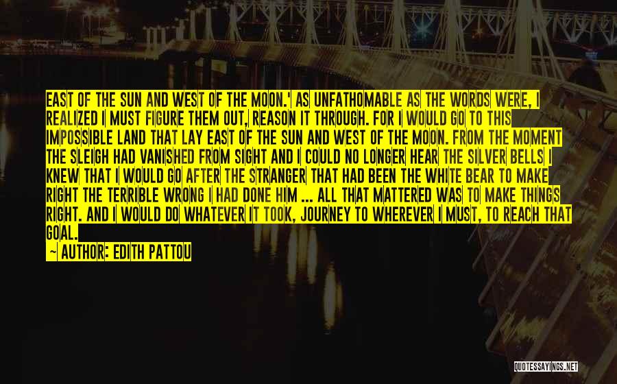 Edith Pattou Quotes: East Of The Sun And West Of The Moon.' As Unfathomable As The Words Were, I Realized I Must Figure