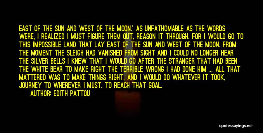 Edith Pattou Quotes: East Of The Sun And West Of The Moon.' As Unfathomable As The Words Were, I Realized I Must Figure