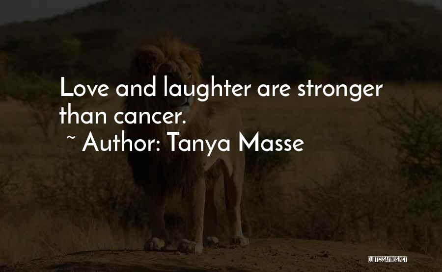 Tanya Masse Quotes: Love And Laughter Are Stronger Than Cancer.