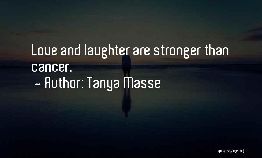 Tanya Masse Quotes: Love And Laughter Are Stronger Than Cancer.
