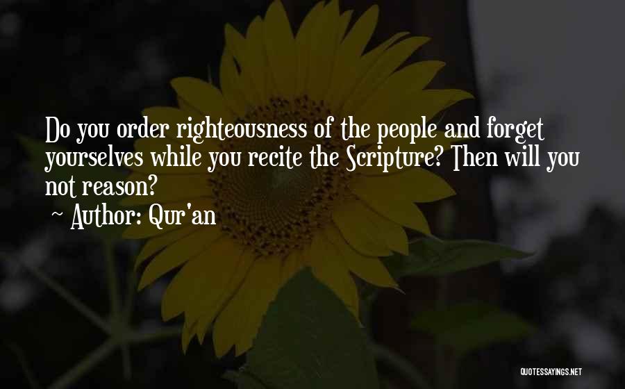Qur'an Quotes: Do You Order Righteousness Of The People And Forget Yourselves While You Recite The Scripture? Then Will You Not Reason?