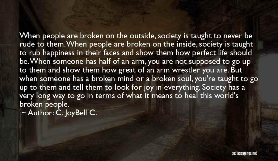 C. JoyBell C. Quotes: When People Are Broken On The Outside, Society Is Taught To Never Be Rude To Them. When People Are Broken