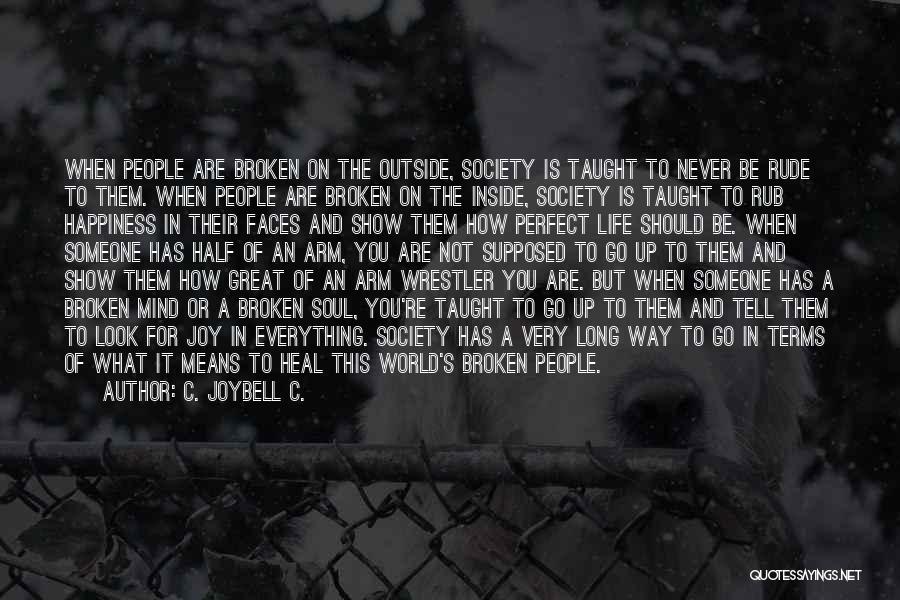 C. JoyBell C. Quotes: When People Are Broken On The Outside, Society Is Taught To Never Be Rude To Them. When People Are Broken