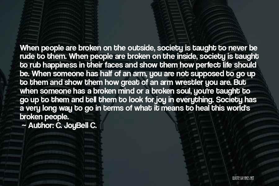 C. JoyBell C. Quotes: When People Are Broken On The Outside, Society Is Taught To Never Be Rude To Them. When People Are Broken