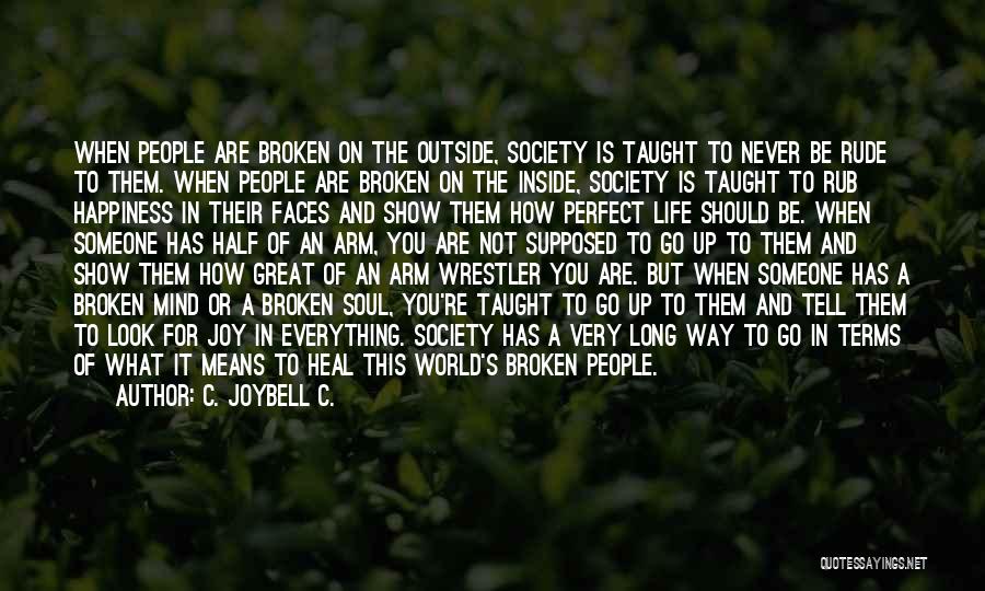 C. JoyBell C. Quotes: When People Are Broken On The Outside, Society Is Taught To Never Be Rude To Them. When People Are Broken