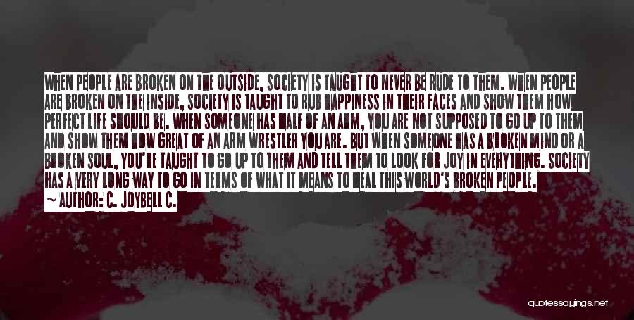 C. JoyBell C. Quotes: When People Are Broken On The Outside, Society Is Taught To Never Be Rude To Them. When People Are Broken