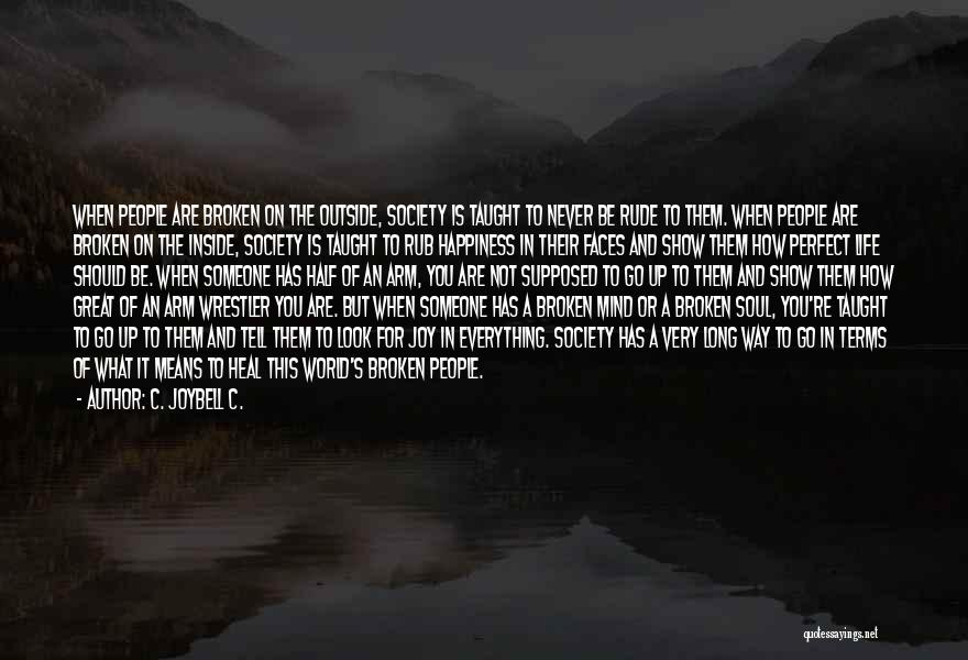 C. JoyBell C. Quotes: When People Are Broken On The Outside, Society Is Taught To Never Be Rude To Them. When People Are Broken