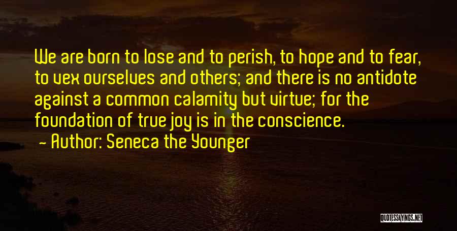 Seneca The Younger Quotes: We Are Born To Lose And To Perish, To Hope And To Fear, To Vex Ourselves And Others; And There