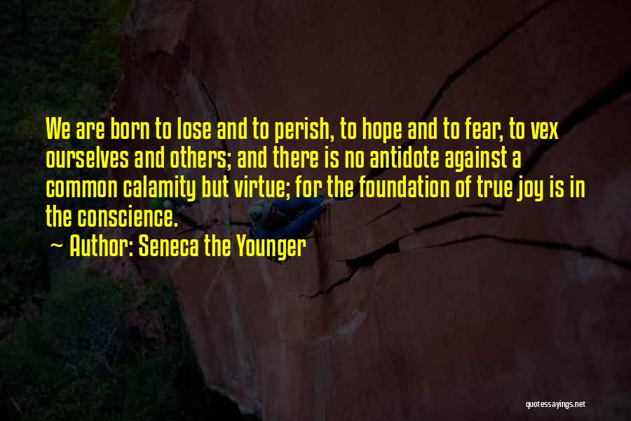 Seneca The Younger Quotes: We Are Born To Lose And To Perish, To Hope And To Fear, To Vex Ourselves And Others; And There