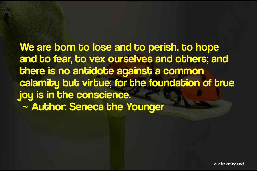 Seneca The Younger Quotes: We Are Born To Lose And To Perish, To Hope And To Fear, To Vex Ourselves And Others; And There
