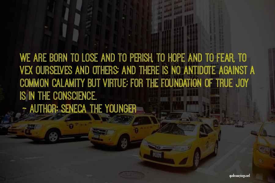 Seneca The Younger Quotes: We Are Born To Lose And To Perish, To Hope And To Fear, To Vex Ourselves And Others; And There