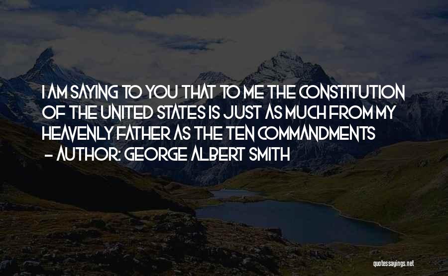 George Albert Smith Quotes: I Am Saying To You That To Me The Constitution Of The United States Is Just As Much From My
