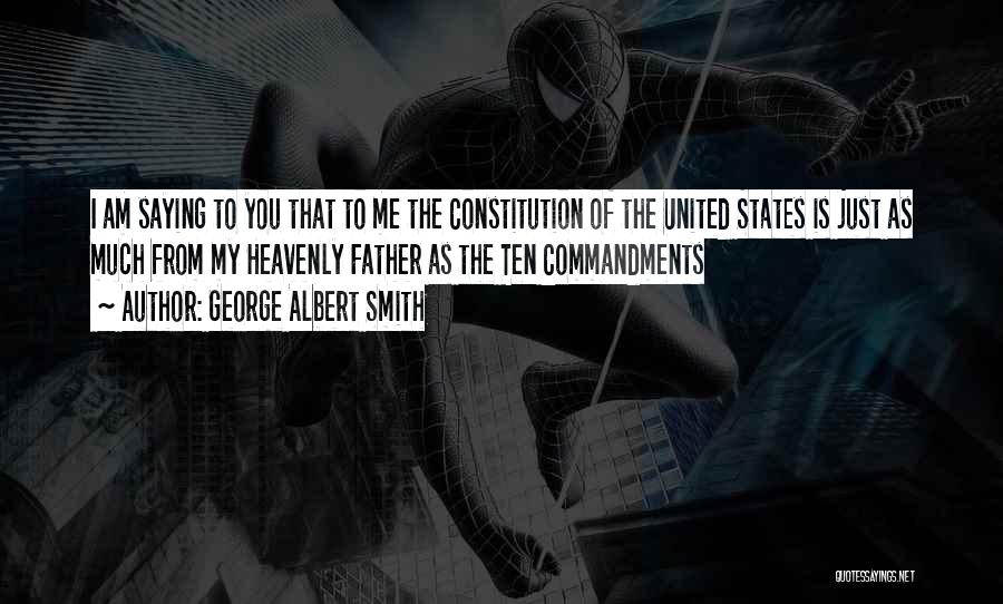 George Albert Smith Quotes: I Am Saying To You That To Me The Constitution Of The United States Is Just As Much From My