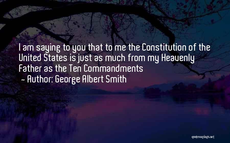 George Albert Smith Quotes: I Am Saying To You That To Me The Constitution Of The United States Is Just As Much From My