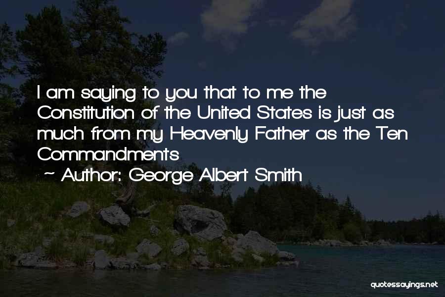 George Albert Smith Quotes: I Am Saying To You That To Me The Constitution Of The United States Is Just As Much From My