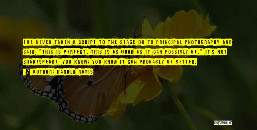 Harold Ramis Quotes: I've Never Taken A Script To The Stage Or To Principal Photography And Said, This Is Perfect. This Is As