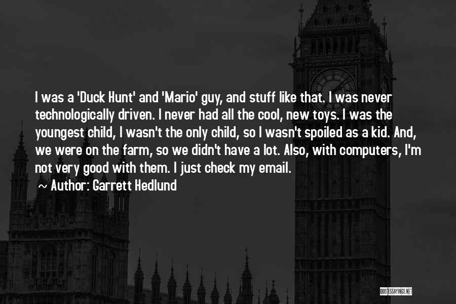 Garrett Hedlund Quotes: I Was A 'duck Hunt' And 'mario' Guy, And Stuff Like That. I Was Never Technologically Driven. I Never Had