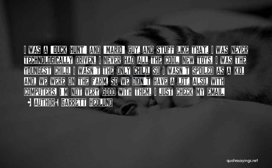 Garrett Hedlund Quotes: I Was A 'duck Hunt' And 'mario' Guy, And Stuff Like That. I Was Never Technologically Driven. I Never Had