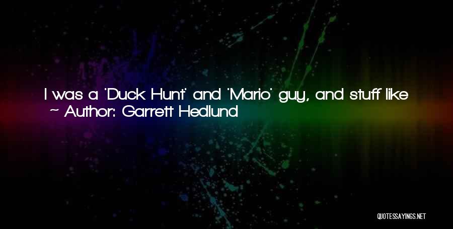 Garrett Hedlund Quotes: I Was A 'duck Hunt' And 'mario' Guy, And Stuff Like That. I Was Never Technologically Driven. I Never Had