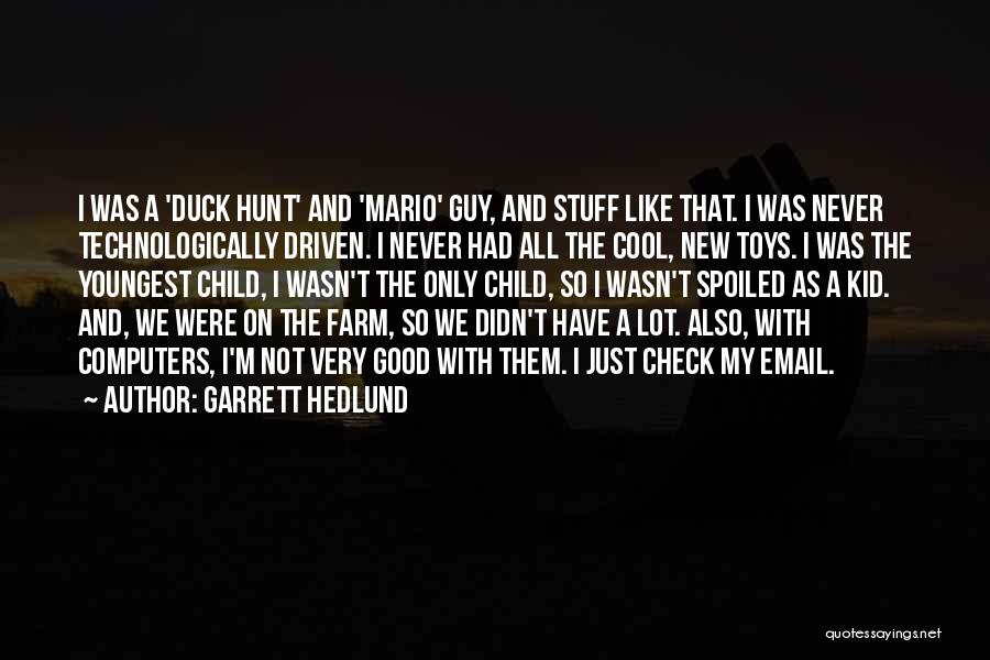 Garrett Hedlund Quotes: I Was A 'duck Hunt' And 'mario' Guy, And Stuff Like That. I Was Never Technologically Driven. I Never Had