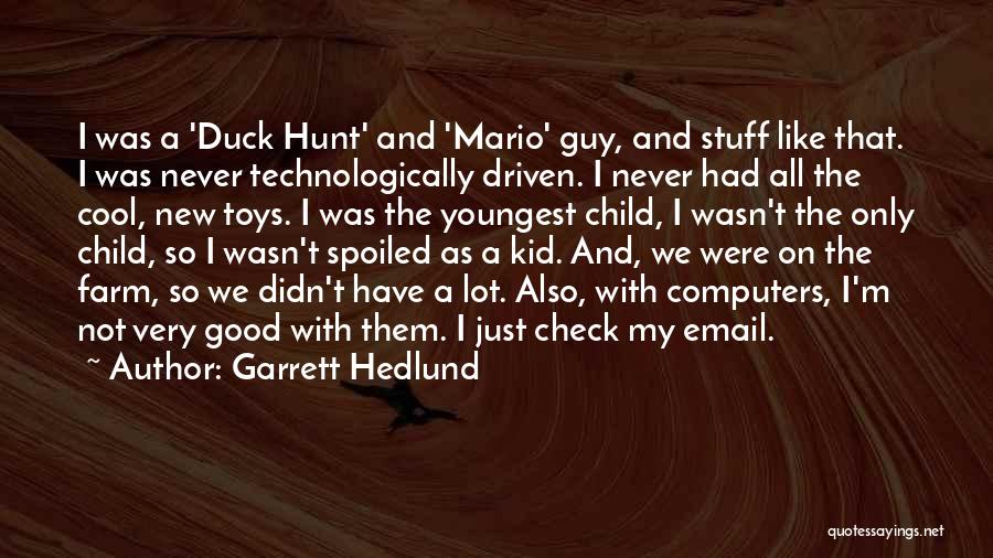 Garrett Hedlund Quotes: I Was A 'duck Hunt' And 'mario' Guy, And Stuff Like That. I Was Never Technologically Driven. I Never Had