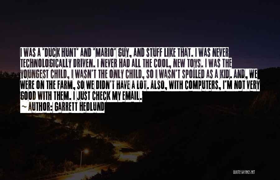 Garrett Hedlund Quotes: I Was A 'duck Hunt' And 'mario' Guy, And Stuff Like That. I Was Never Technologically Driven. I Never Had