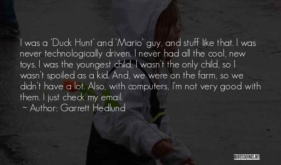 Garrett Hedlund Quotes: I Was A 'duck Hunt' And 'mario' Guy, And Stuff Like That. I Was Never Technologically Driven. I Never Had