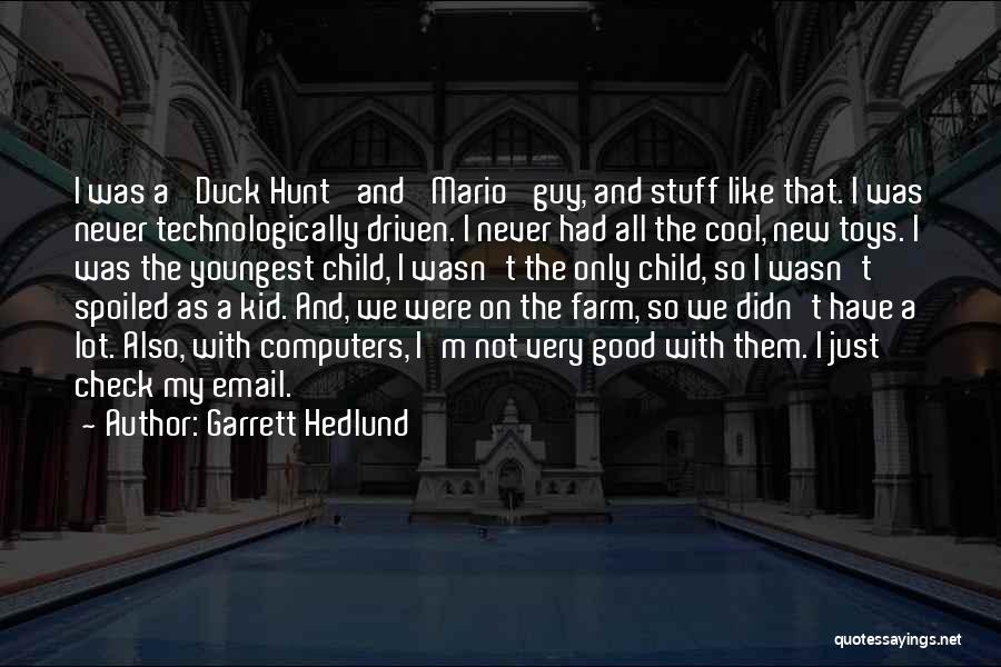 Garrett Hedlund Quotes: I Was A 'duck Hunt' And 'mario' Guy, And Stuff Like That. I Was Never Technologically Driven. I Never Had