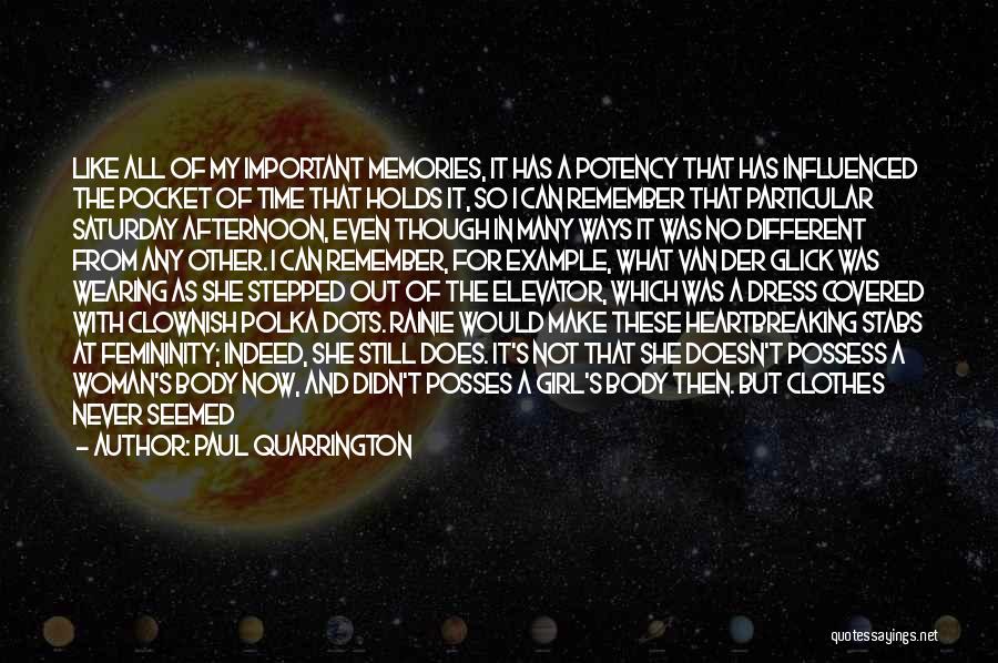 Paul Quarrington Quotes: Like All Of My Important Memories, It Has A Potency That Has Influenced The Pocket Of Time That Holds It,