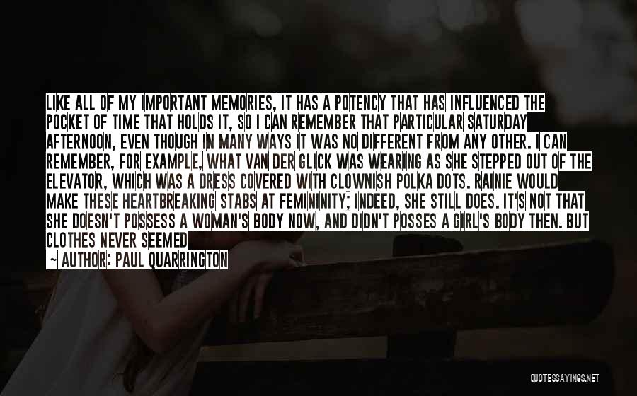 Paul Quarrington Quotes: Like All Of My Important Memories, It Has A Potency That Has Influenced The Pocket Of Time That Holds It,