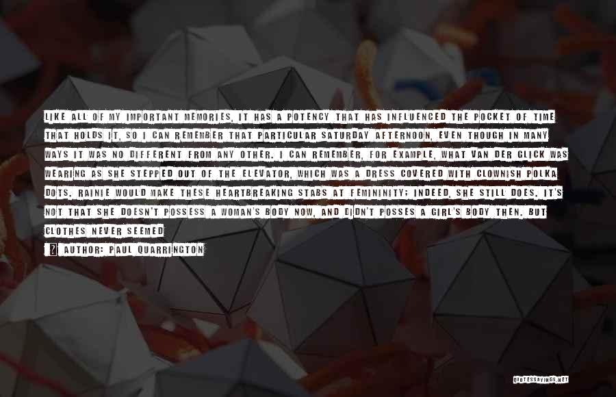 Paul Quarrington Quotes: Like All Of My Important Memories, It Has A Potency That Has Influenced The Pocket Of Time That Holds It,