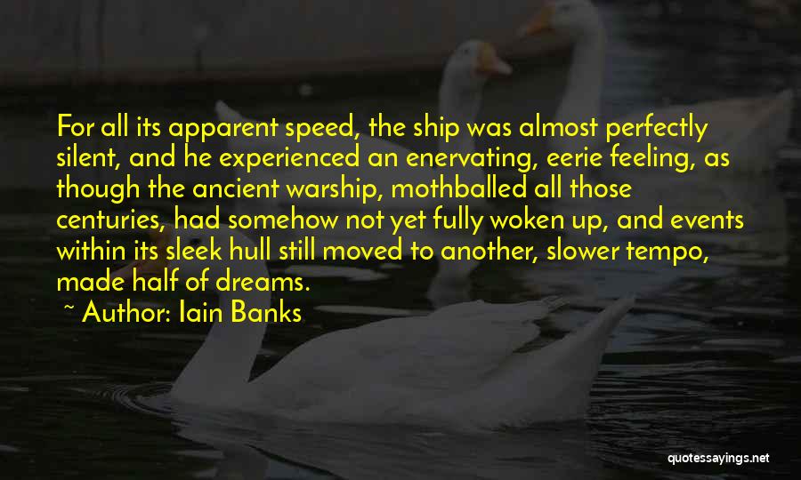 Iain Banks Quotes: For All Its Apparent Speed, The Ship Was Almost Perfectly Silent, And He Experienced An Enervating, Eerie Feeling, As Though