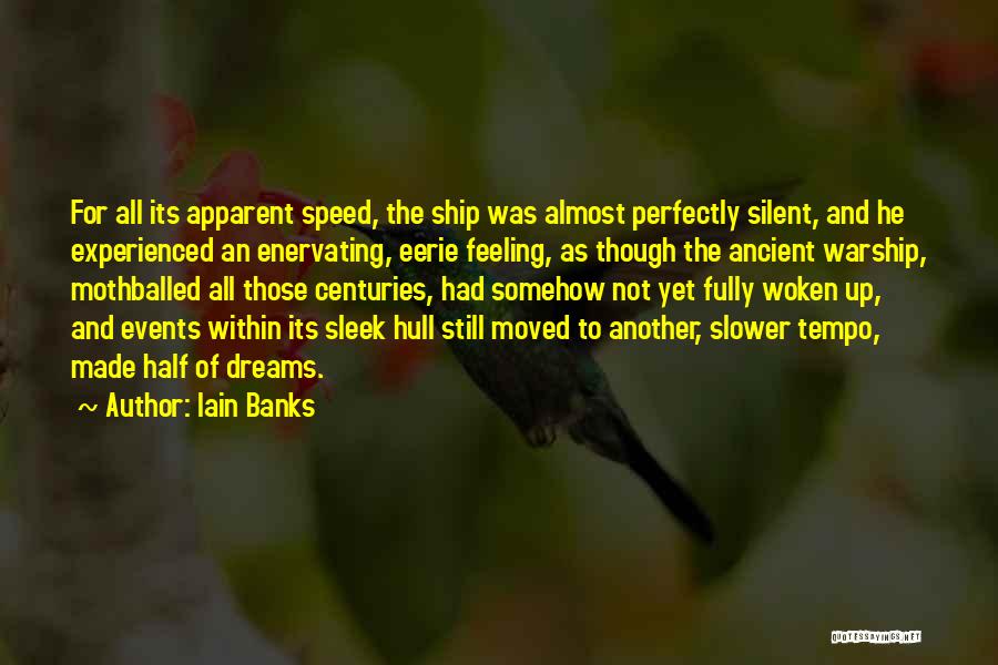 Iain Banks Quotes: For All Its Apparent Speed, The Ship Was Almost Perfectly Silent, And He Experienced An Enervating, Eerie Feeling, As Though