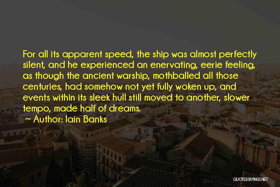 Iain Banks Quotes: For All Its Apparent Speed, The Ship Was Almost Perfectly Silent, And He Experienced An Enervating, Eerie Feeling, As Though