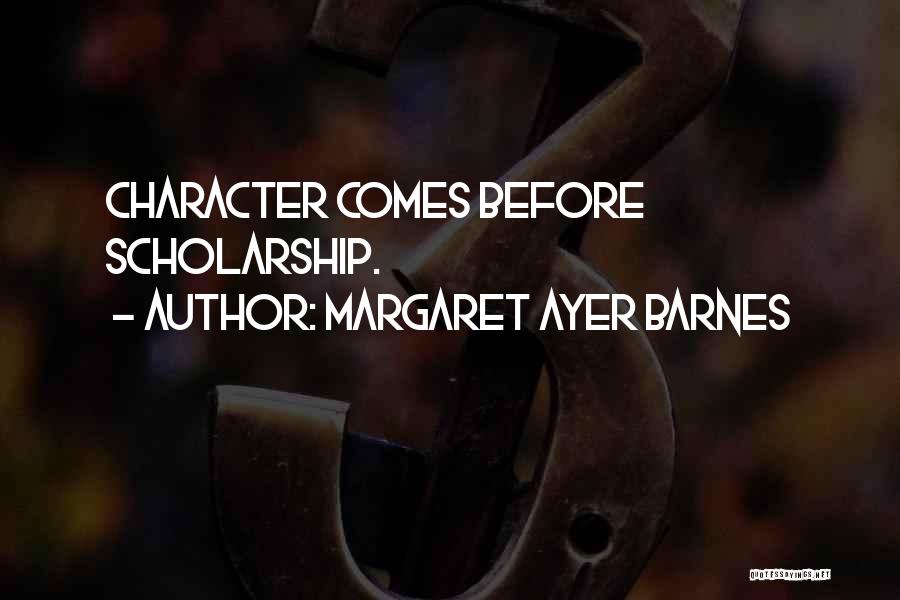 Margaret Ayer Barnes Quotes: Character Comes Before Scholarship.