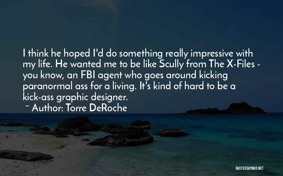 Torre DeRoche Quotes: I Think He Hoped I'd Do Something Really Impressive With My Life. He Wanted Me To Be Like Scully From