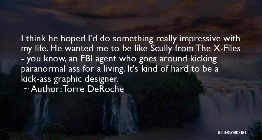 Torre DeRoche Quotes: I Think He Hoped I'd Do Something Really Impressive With My Life. He Wanted Me To Be Like Scully From
