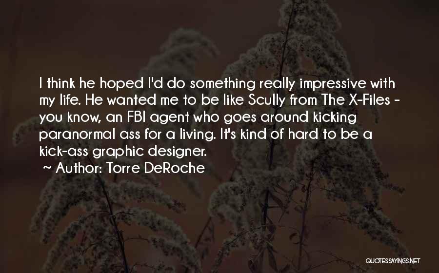 Torre DeRoche Quotes: I Think He Hoped I'd Do Something Really Impressive With My Life. He Wanted Me To Be Like Scully From