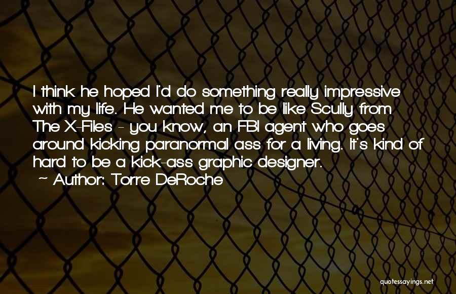 Torre DeRoche Quotes: I Think He Hoped I'd Do Something Really Impressive With My Life. He Wanted Me To Be Like Scully From